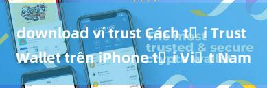 download ví trust Cách tải Trust Wallet trên iPhone tại Việt Nam